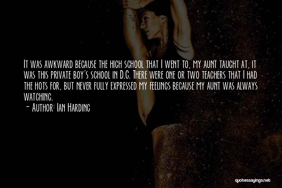 Ian Harding Quotes: It Was Awkward Because The High School That I Went To, My Aunt Taught At, It Was This Private Boy's