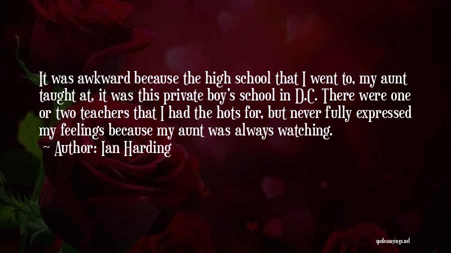 Ian Harding Quotes: It Was Awkward Because The High School That I Went To, My Aunt Taught At, It Was This Private Boy's