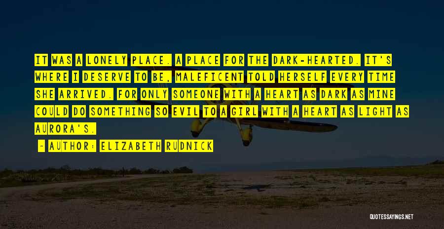 Elizabeth Rudnick Quotes: It Was A Lonely Place. A Place For The Dark-hearted. It's Where I Deserve To Be, Maleficent Told Herself Every