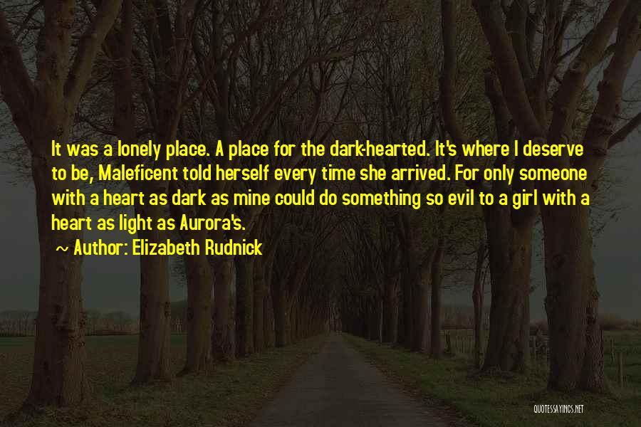 Elizabeth Rudnick Quotes: It Was A Lonely Place. A Place For The Dark-hearted. It's Where I Deserve To Be, Maleficent Told Herself Every