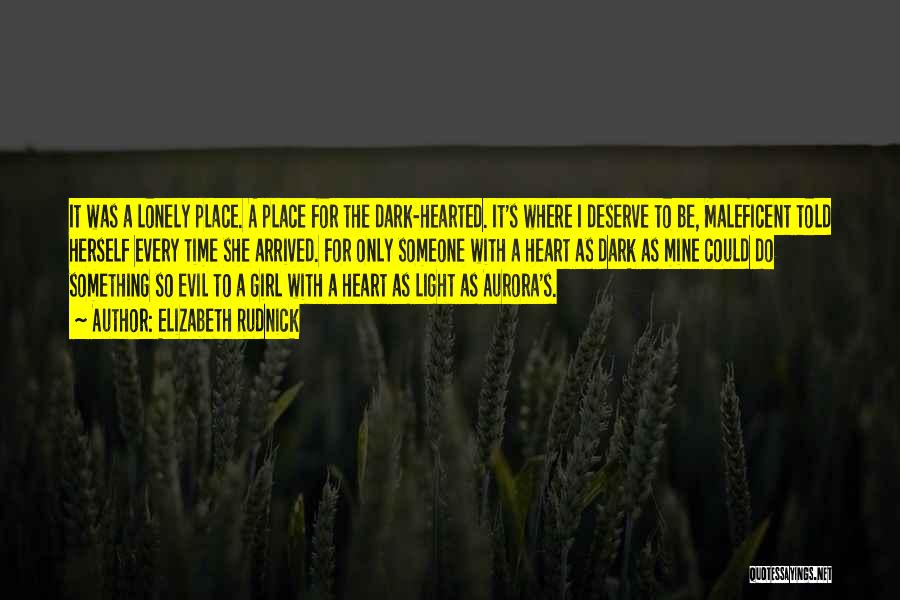Elizabeth Rudnick Quotes: It Was A Lonely Place. A Place For The Dark-hearted. It's Where I Deserve To Be, Maleficent Told Herself Every