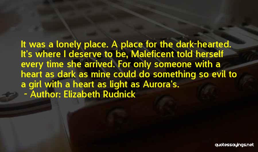 Elizabeth Rudnick Quotes: It Was A Lonely Place. A Place For The Dark-hearted. It's Where I Deserve To Be, Maleficent Told Herself Every