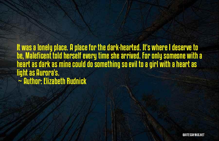 Elizabeth Rudnick Quotes: It Was A Lonely Place. A Place For The Dark-hearted. It's Where I Deserve To Be, Maleficent Told Herself Every