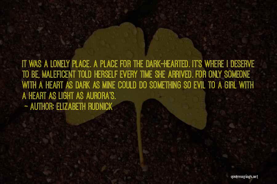 Elizabeth Rudnick Quotes: It Was A Lonely Place. A Place For The Dark-hearted. It's Where I Deserve To Be, Maleficent Told Herself Every