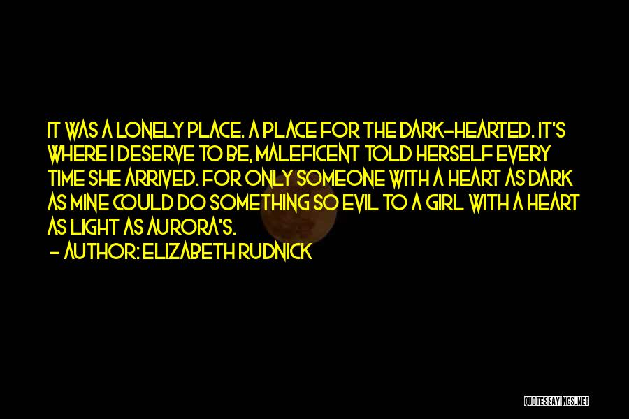 Elizabeth Rudnick Quotes: It Was A Lonely Place. A Place For The Dark-hearted. It's Where I Deserve To Be, Maleficent Told Herself Every