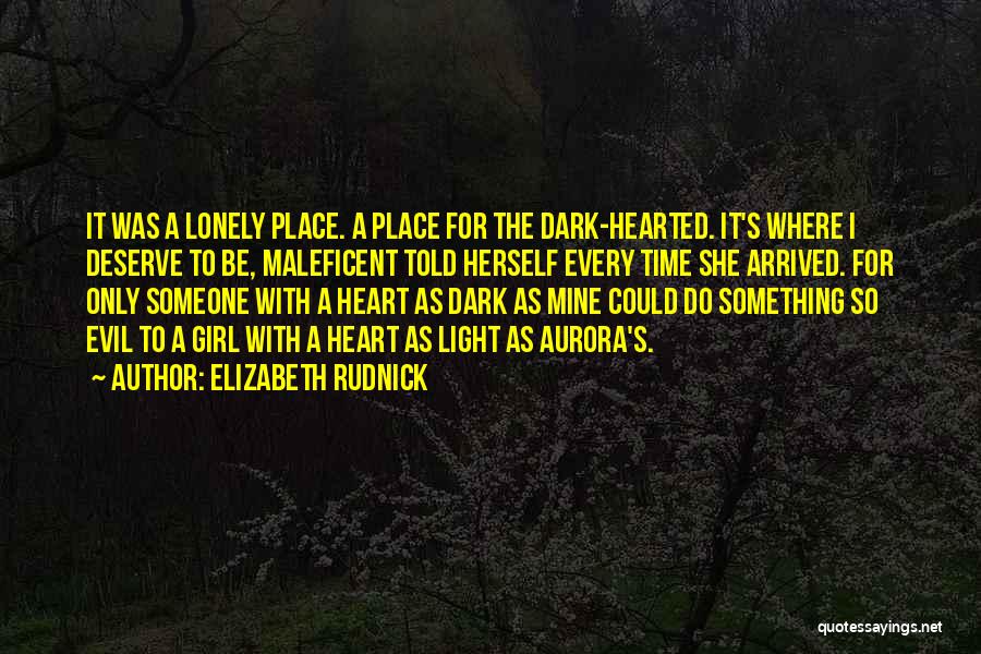 Elizabeth Rudnick Quotes: It Was A Lonely Place. A Place For The Dark-hearted. It's Where I Deserve To Be, Maleficent Told Herself Every