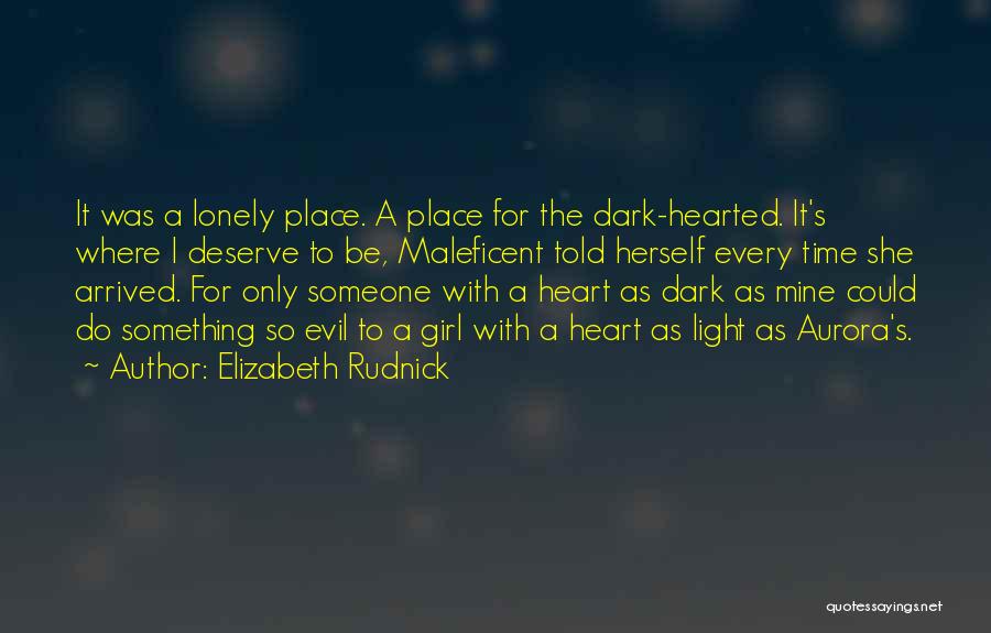 Elizabeth Rudnick Quotes: It Was A Lonely Place. A Place For The Dark-hearted. It's Where I Deserve To Be, Maleficent Told Herself Every