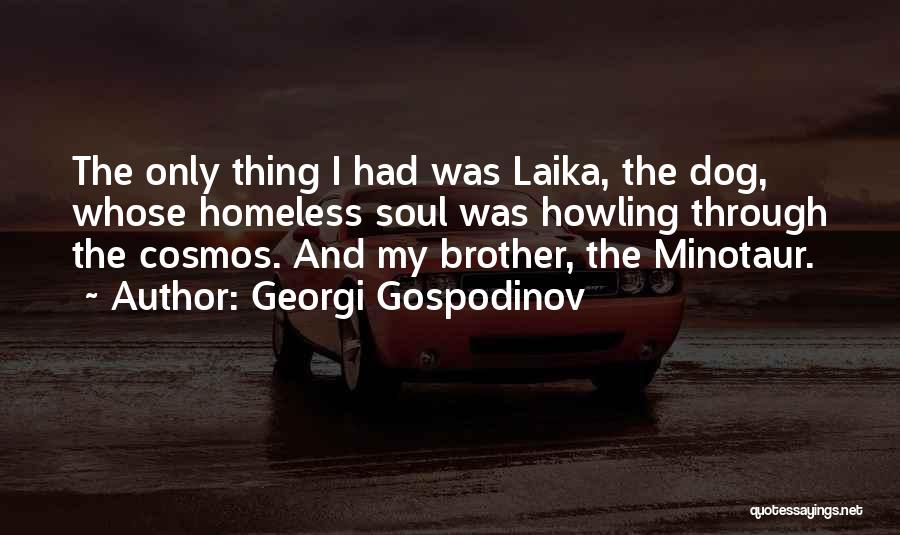 Georgi Gospodinov Quotes: The Only Thing I Had Was Laika, The Dog, Whose Homeless Soul Was Howling Through The Cosmos. And My Brother,