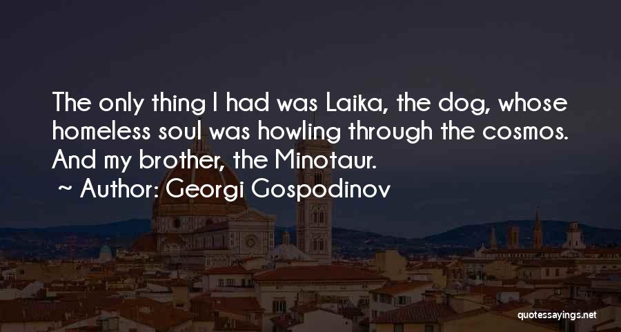 Georgi Gospodinov Quotes: The Only Thing I Had Was Laika, The Dog, Whose Homeless Soul Was Howling Through The Cosmos. And My Brother,