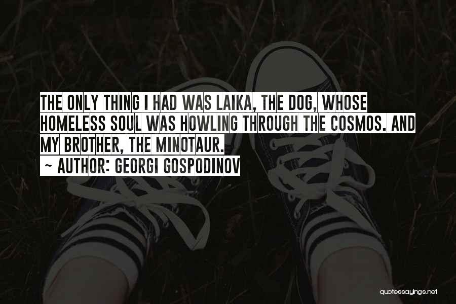 Georgi Gospodinov Quotes: The Only Thing I Had Was Laika, The Dog, Whose Homeless Soul Was Howling Through The Cosmos. And My Brother,