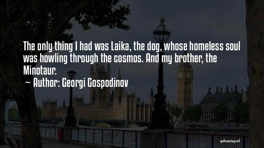 Georgi Gospodinov Quotes: The Only Thing I Had Was Laika, The Dog, Whose Homeless Soul Was Howling Through The Cosmos. And My Brother,