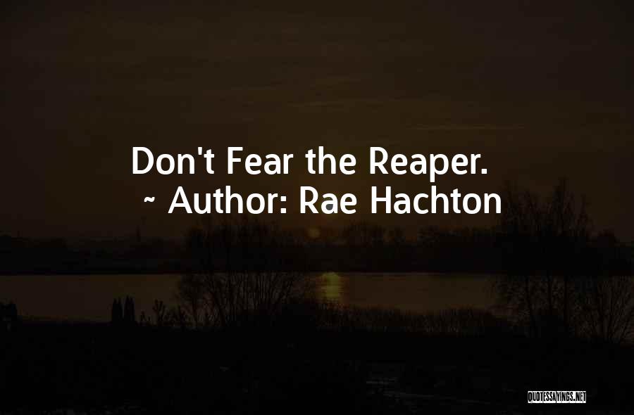 Rae Hachton Quotes: Don't Fear The Reaper.