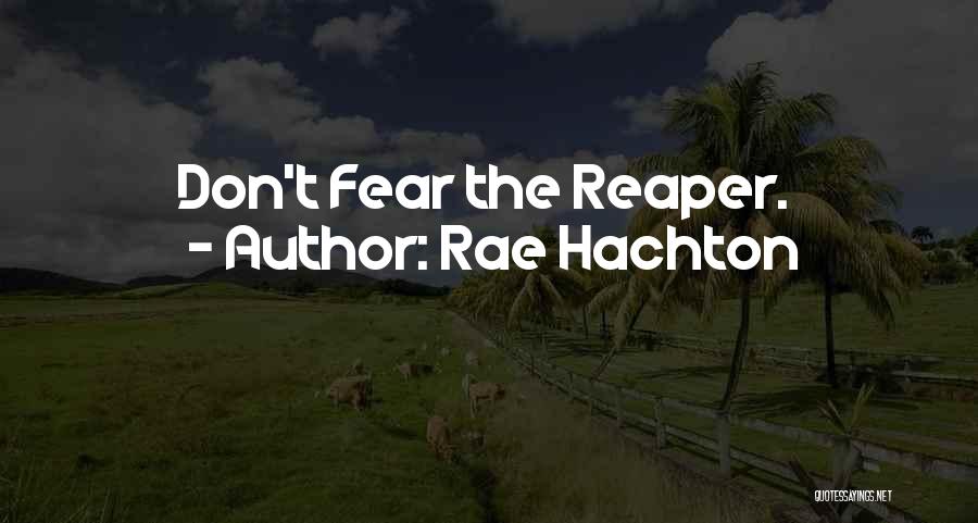 Rae Hachton Quotes: Don't Fear The Reaper.