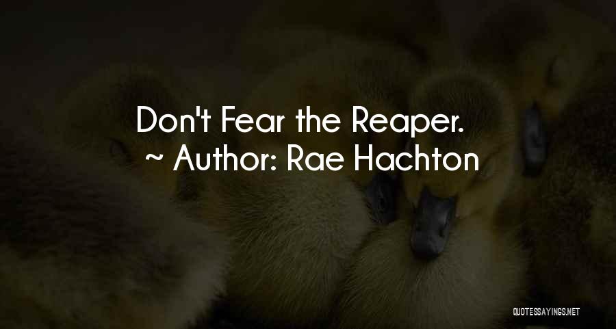 Rae Hachton Quotes: Don't Fear The Reaper.