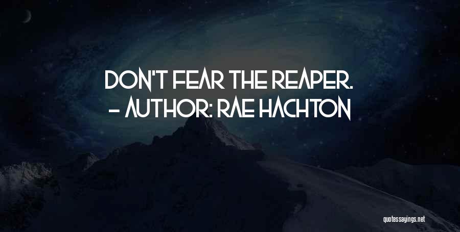 Rae Hachton Quotes: Don't Fear The Reaper.