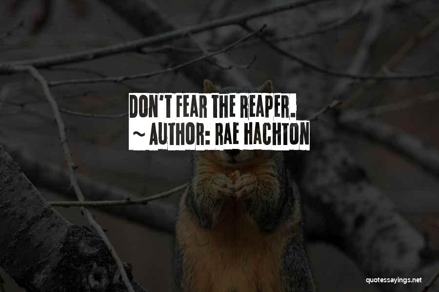 Rae Hachton Quotes: Don't Fear The Reaper.