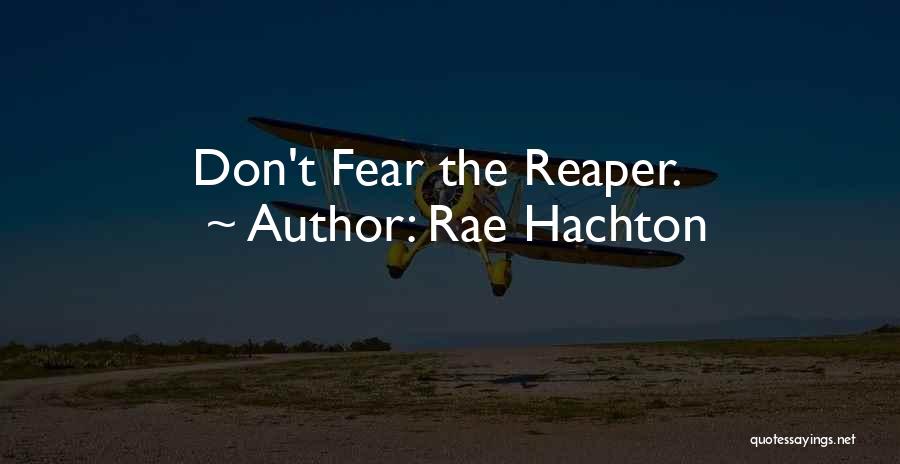 Rae Hachton Quotes: Don't Fear The Reaper.