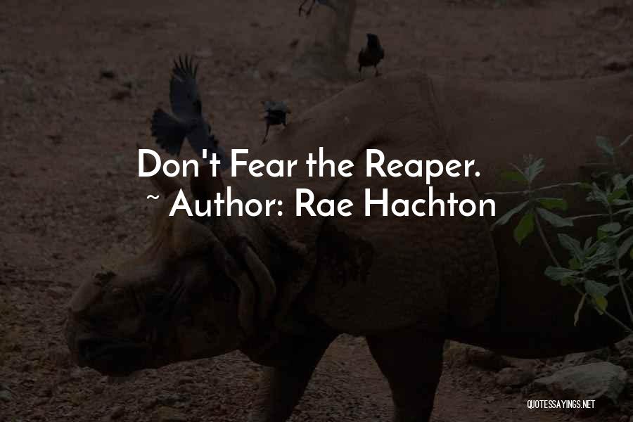 Rae Hachton Quotes: Don't Fear The Reaper.