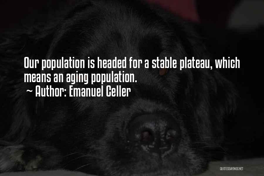Emanuel Celler Quotes: Our Population Is Headed For A Stable Plateau, Which Means An Aging Population.