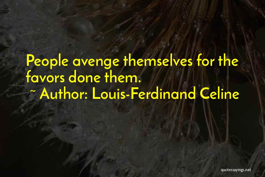 Louis-Ferdinand Celine Quotes: People Avenge Themselves For The Favors Done Them.