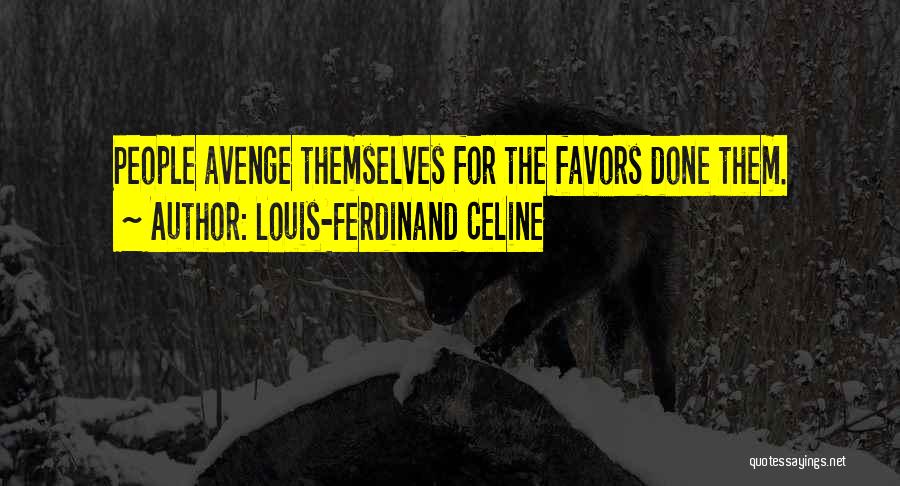 Louis-Ferdinand Celine Quotes: People Avenge Themselves For The Favors Done Them.