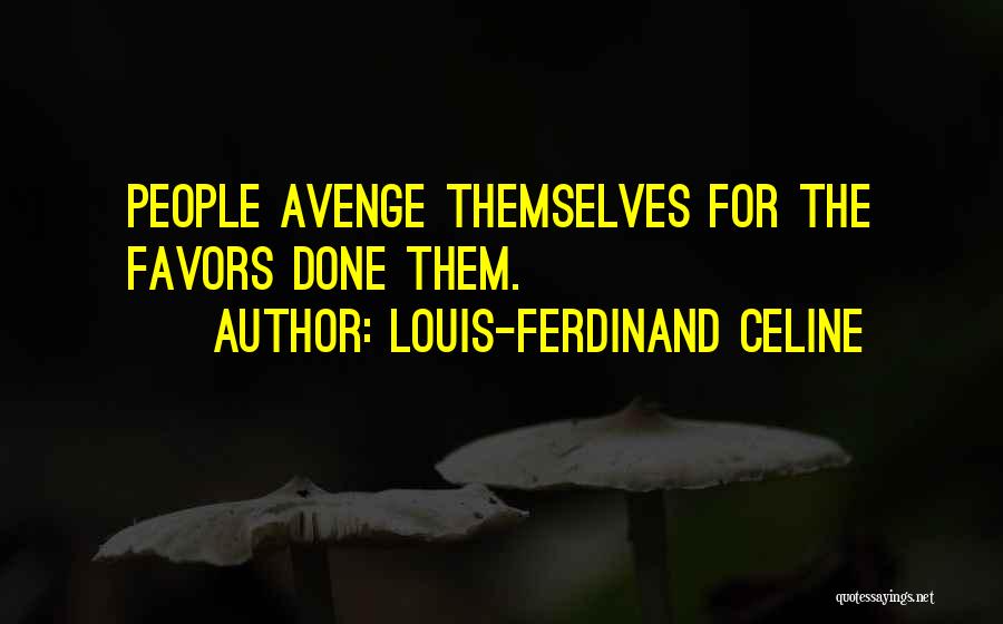 Louis-Ferdinand Celine Quotes: People Avenge Themselves For The Favors Done Them.
