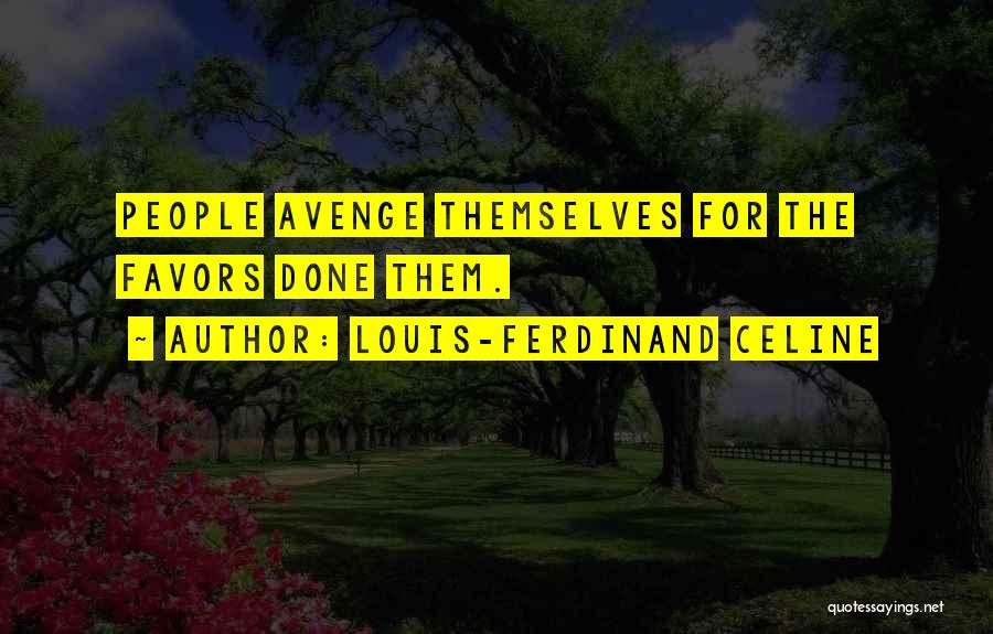 Louis-Ferdinand Celine Quotes: People Avenge Themselves For The Favors Done Them.