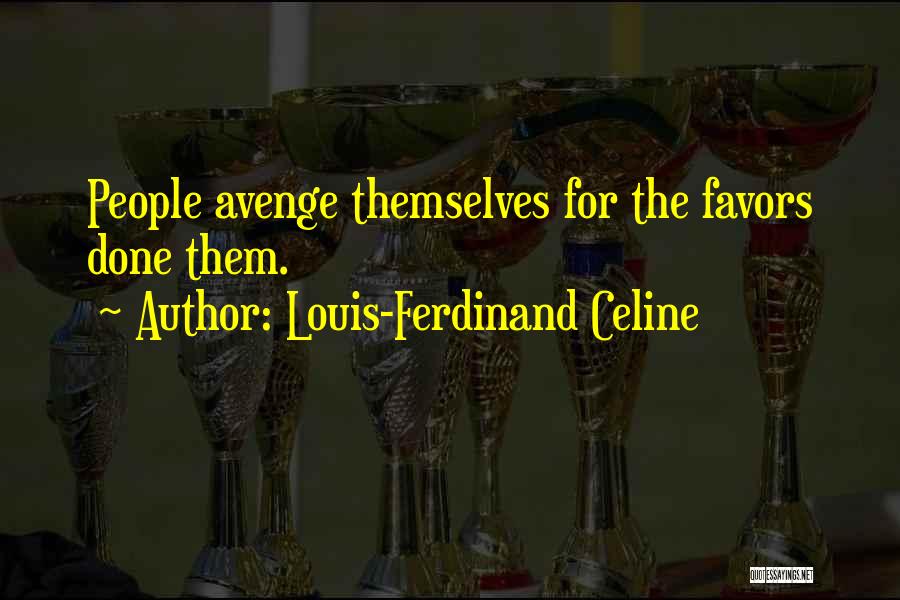 Louis-Ferdinand Celine Quotes: People Avenge Themselves For The Favors Done Them.