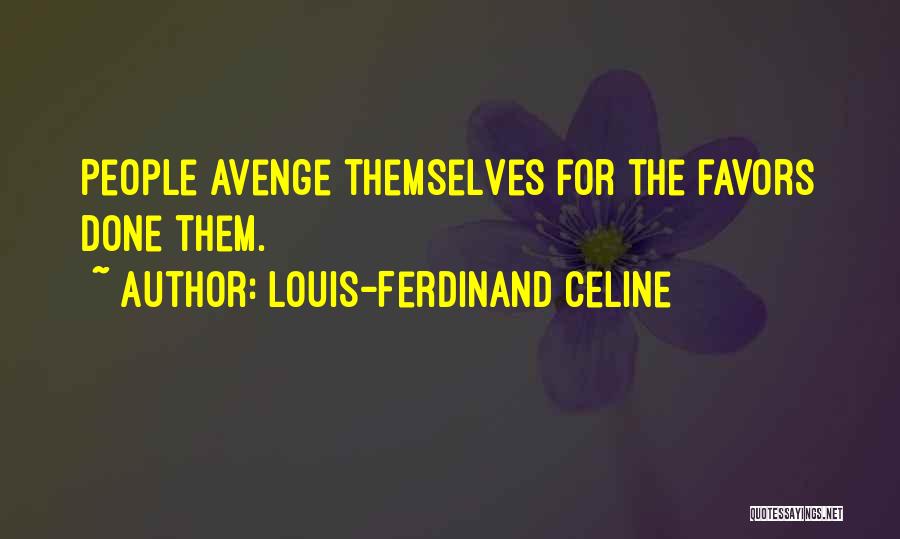 Louis-Ferdinand Celine Quotes: People Avenge Themselves For The Favors Done Them.