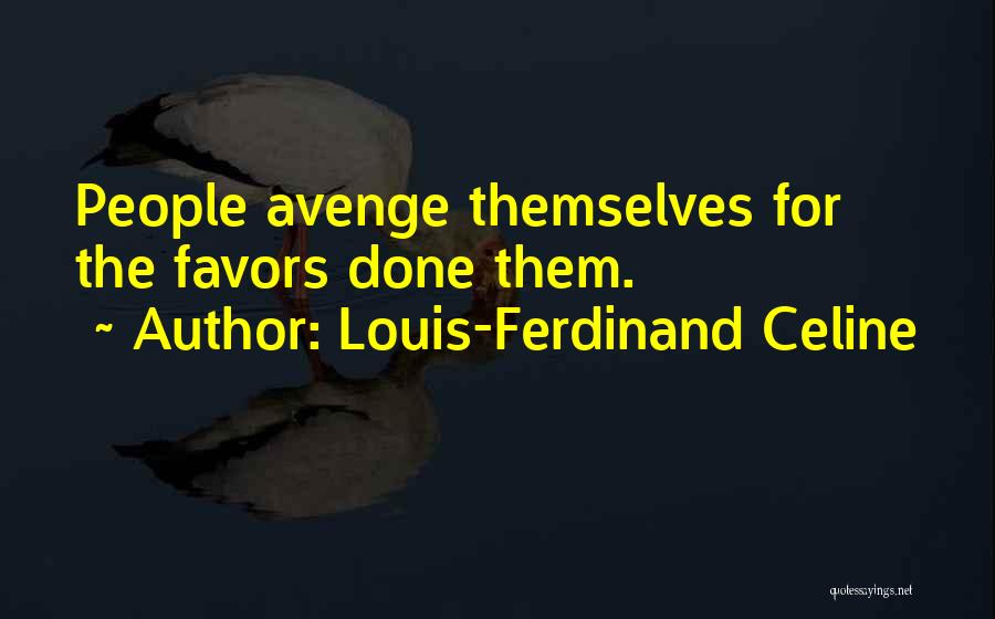Louis-Ferdinand Celine Quotes: People Avenge Themselves For The Favors Done Them.