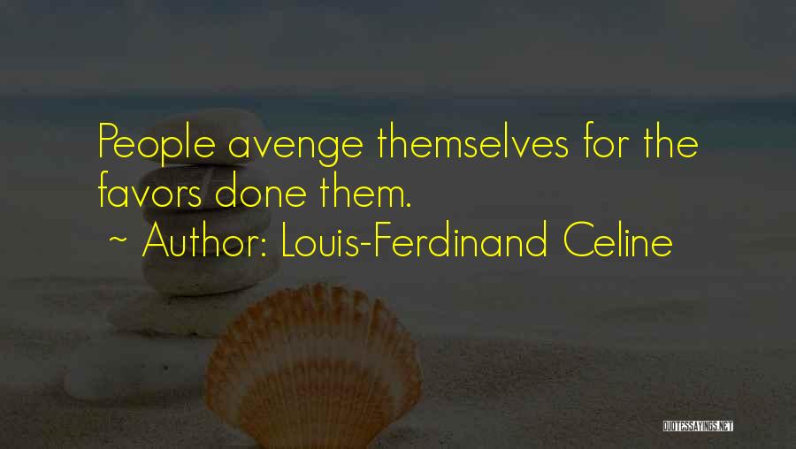 Louis-Ferdinand Celine Quotes: People Avenge Themselves For The Favors Done Them.