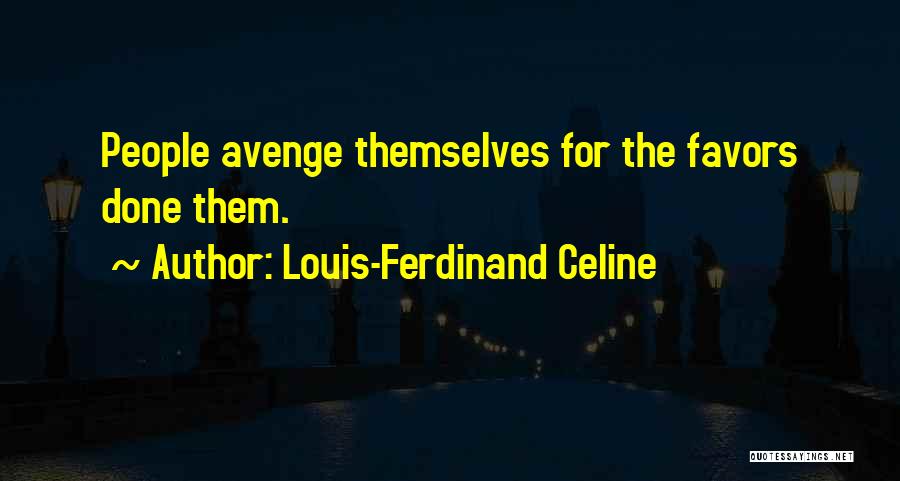 Louis-Ferdinand Celine Quotes: People Avenge Themselves For The Favors Done Them.