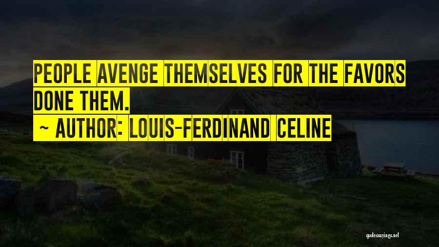 Louis-Ferdinand Celine Quotes: People Avenge Themselves For The Favors Done Them.
