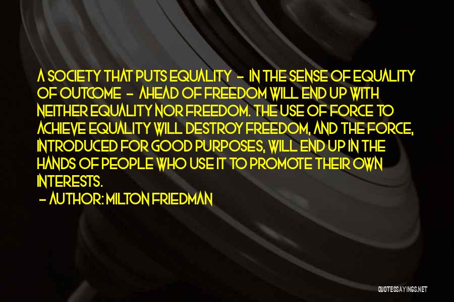 Milton Friedman Quotes: A Society That Puts Equality - In The Sense Of Equality Of Outcome - Ahead Of Freedom Will End Up