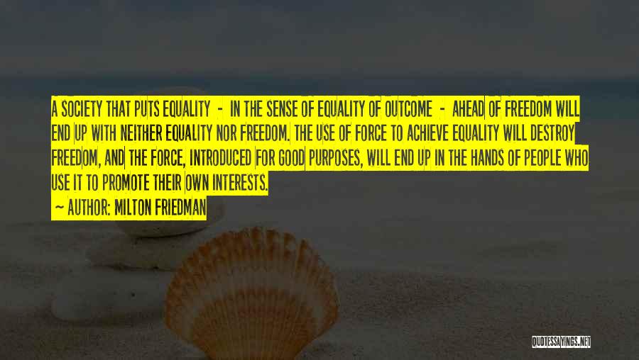 Milton Friedman Quotes: A Society That Puts Equality - In The Sense Of Equality Of Outcome - Ahead Of Freedom Will End Up