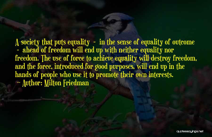 Milton Friedman Quotes: A Society That Puts Equality - In The Sense Of Equality Of Outcome - Ahead Of Freedom Will End Up