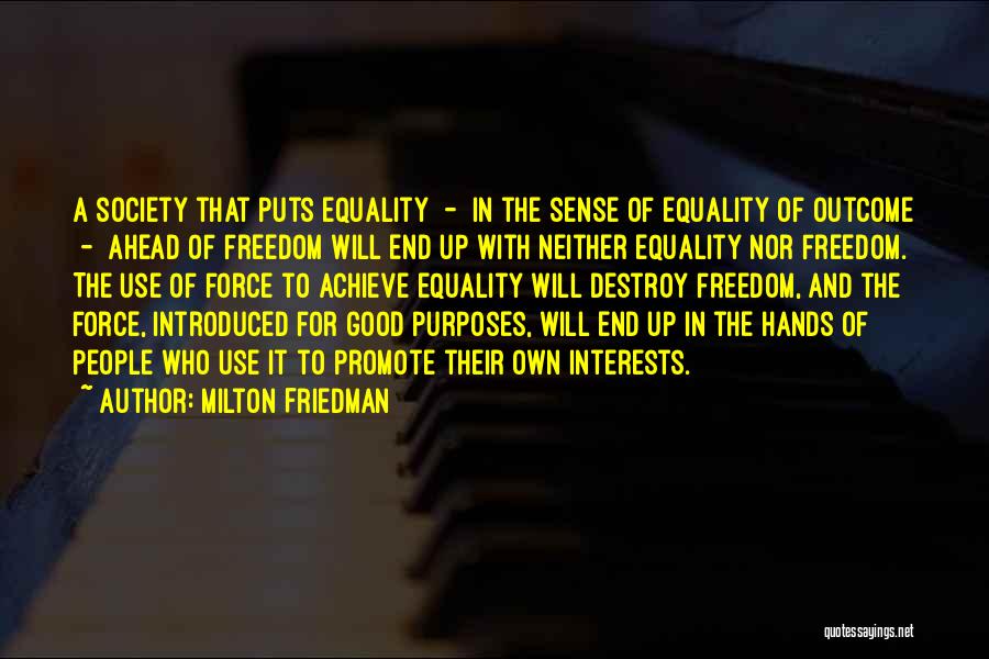 Milton Friedman Quotes: A Society That Puts Equality - In The Sense Of Equality Of Outcome - Ahead Of Freedom Will End Up