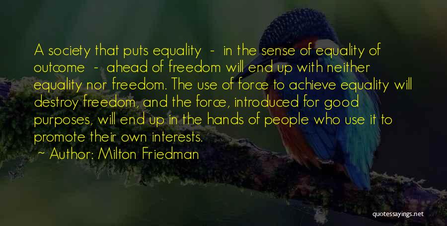 Milton Friedman Quotes: A Society That Puts Equality - In The Sense Of Equality Of Outcome - Ahead Of Freedom Will End Up