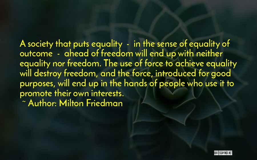 Milton Friedman Quotes: A Society That Puts Equality - In The Sense Of Equality Of Outcome - Ahead Of Freedom Will End Up