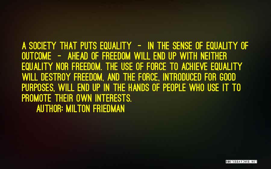 Milton Friedman Quotes: A Society That Puts Equality - In The Sense Of Equality Of Outcome - Ahead Of Freedom Will End Up