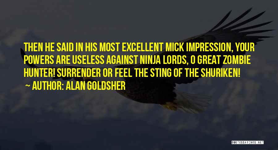 Alan Goldsher Quotes: Then He Said In His Most Excellent Mick Impression, Your Powers Are Useless Against Ninja Lords, O Great Zombie Hunter!