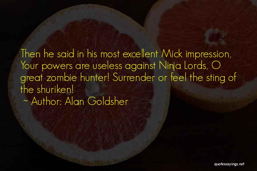 Alan Goldsher Quotes: Then He Said In His Most Excellent Mick Impression, Your Powers Are Useless Against Ninja Lords, O Great Zombie Hunter!