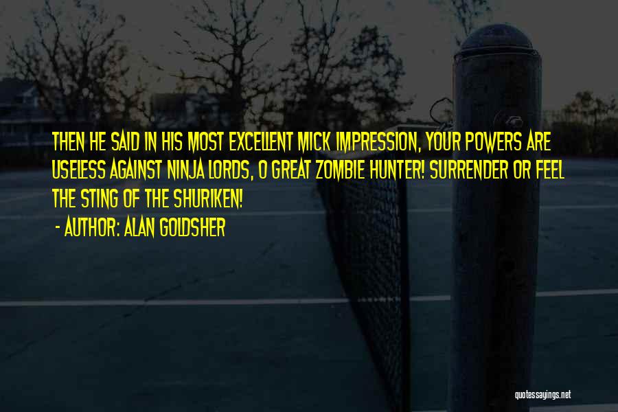 Alan Goldsher Quotes: Then He Said In His Most Excellent Mick Impression, Your Powers Are Useless Against Ninja Lords, O Great Zombie Hunter!