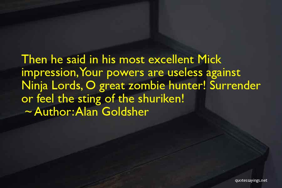 Alan Goldsher Quotes: Then He Said In His Most Excellent Mick Impression, Your Powers Are Useless Against Ninja Lords, O Great Zombie Hunter!