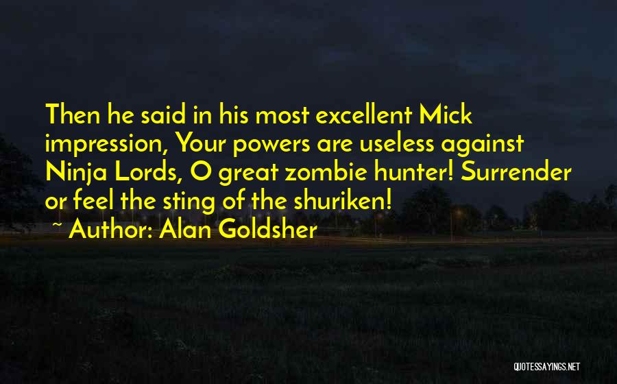 Alan Goldsher Quotes: Then He Said In His Most Excellent Mick Impression, Your Powers Are Useless Against Ninja Lords, O Great Zombie Hunter!