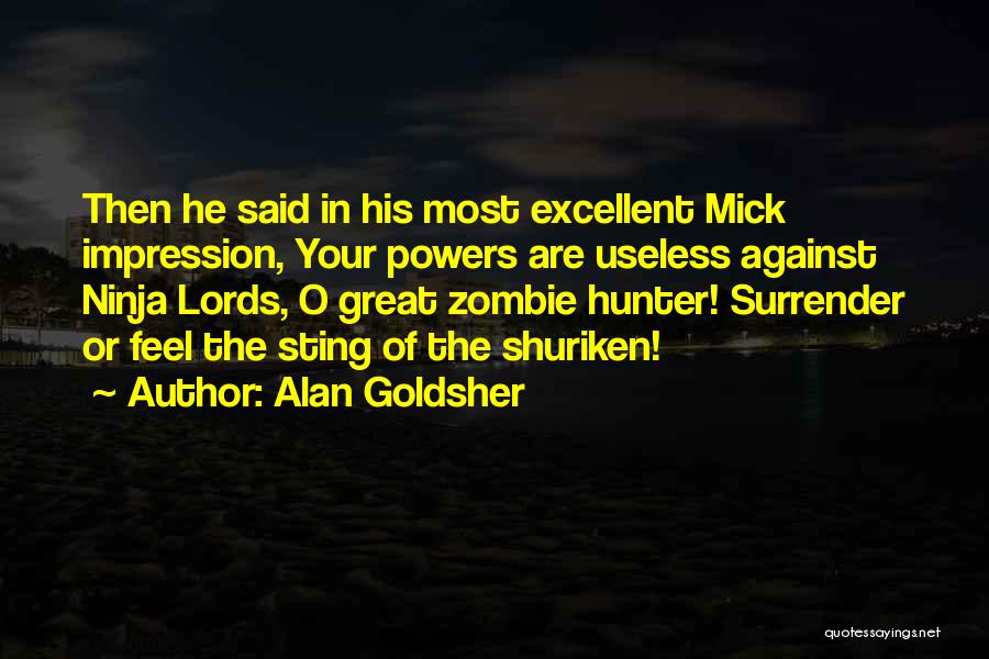 Alan Goldsher Quotes: Then He Said In His Most Excellent Mick Impression, Your Powers Are Useless Against Ninja Lords, O Great Zombie Hunter!