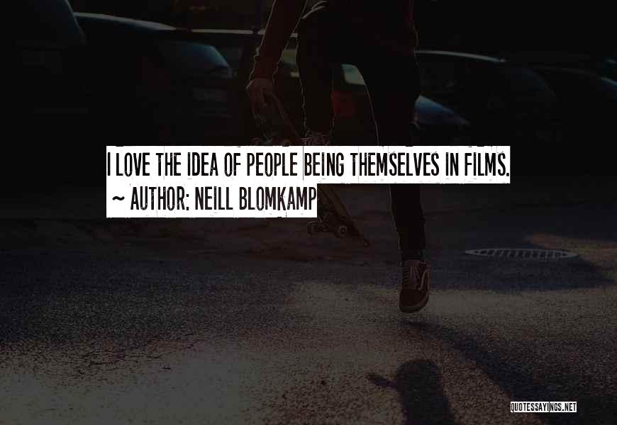 Neill Blomkamp Quotes: I Love The Idea Of People Being Themselves In Films.