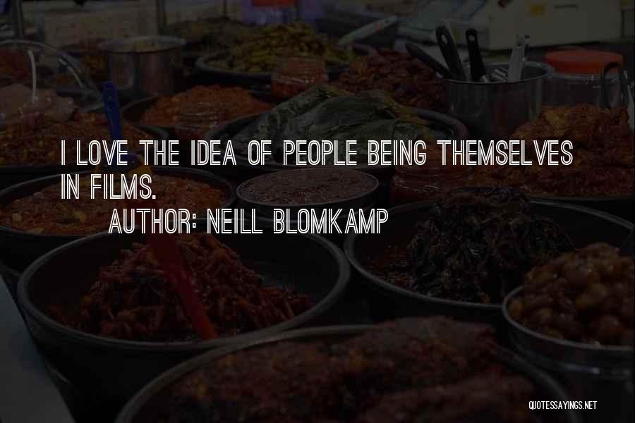 Neill Blomkamp Quotes: I Love The Idea Of People Being Themselves In Films.