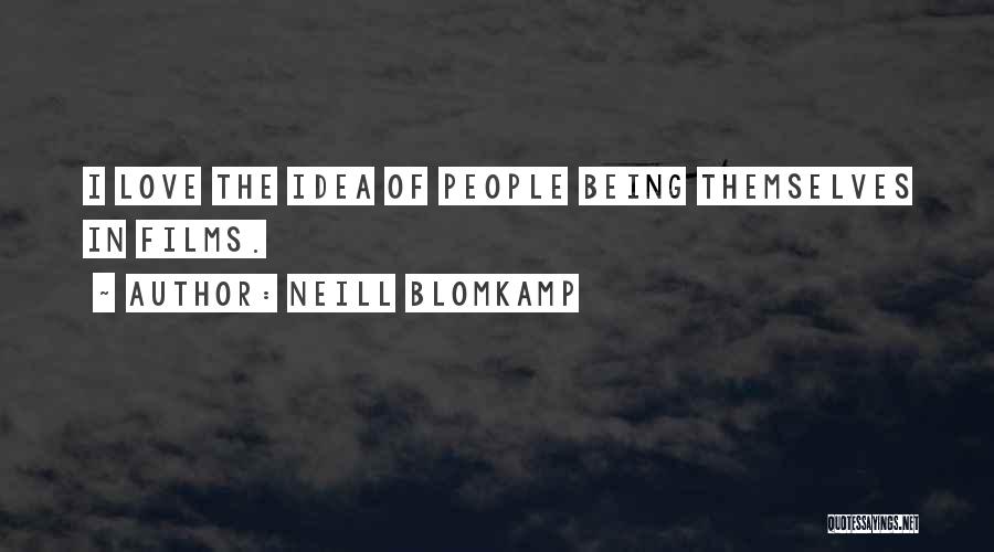 Neill Blomkamp Quotes: I Love The Idea Of People Being Themselves In Films.