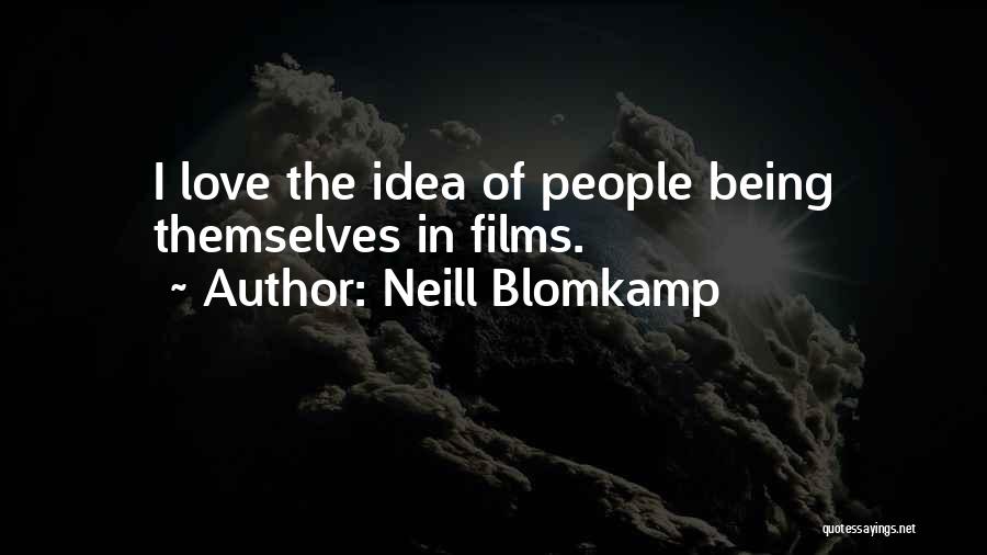 Neill Blomkamp Quotes: I Love The Idea Of People Being Themselves In Films.